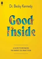 Good Inside: A Practical Guide to Becoming the Parent You Want to Be